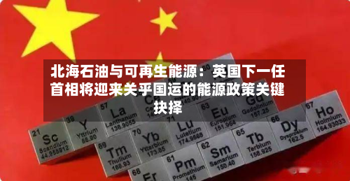 北海石油与可再生能源:英国下一任首相将迎来关乎国运的能源政策关键抉择-第2张图片